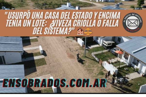 Usurpó una casa del Estado y encima tenía un lote: ¿Viveza criolla o falla del sistema?