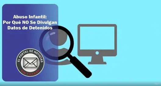 Abuso Infantil: Por Qué NO Se Divulgan Datos de Detenidos
